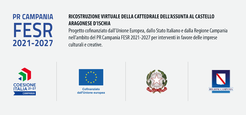 PR CAMPANIA | FESR 2021-2027 | RICOSTRUZIONE VIRTUALE DELLA CATTEDRALE DELL'ASSUNTA AL CASTELLO ARAGONESE D'ISCHIA | Progetto cofinanziato dall'Unione Europea, dallo Stato Italiano e dalla Regione Campania nell'ambito del PR Campania FESR 2021-2027 per interventi in favore delle imprese culturali e creative.